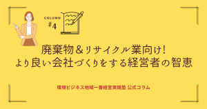 経営者の智恵その４（リサイクル業界以上に廃棄物業界は差別化がし難い！？排出元に向けた全面的個別対応のすすめ）